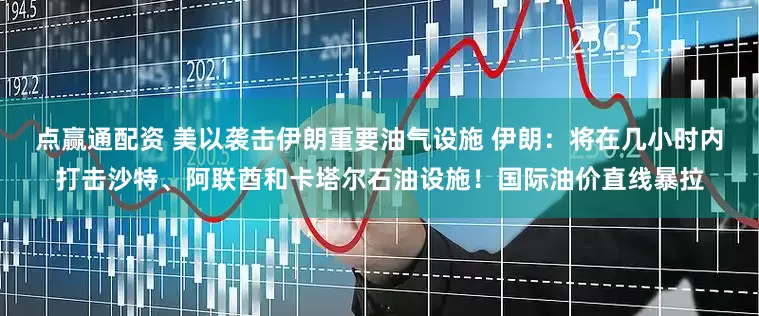 点赢通配资 美以袭击伊朗重要油气设施 伊朗：将在几小时内打击沙特、阿联酋和卡塔尔石油设施！国际油价直线暴拉